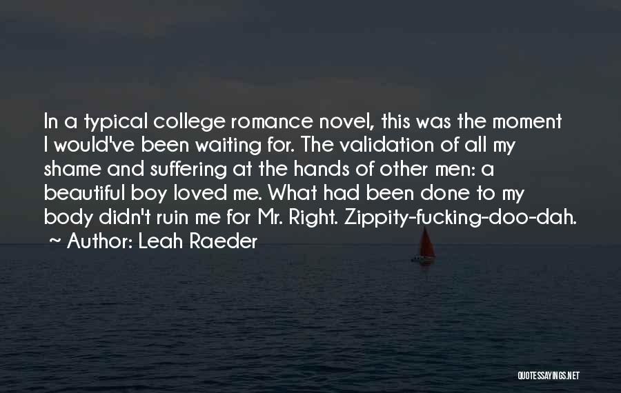Leah Raeder Quotes: In A Typical College Romance Novel, This Was The Moment I Would've Been Waiting For. The Validation Of All My