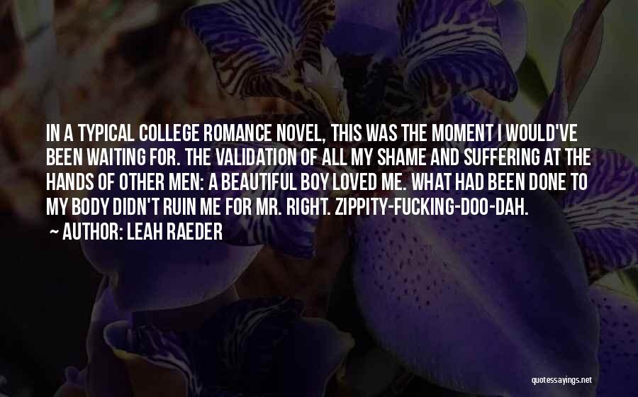 Leah Raeder Quotes: In A Typical College Romance Novel, This Was The Moment I Would've Been Waiting For. The Validation Of All My