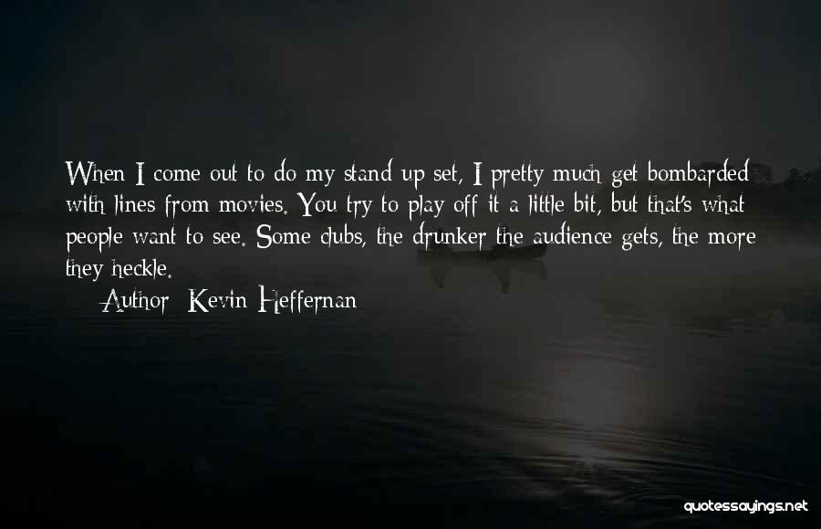 Kevin Heffernan Quotes: When I Come Out To Do My Stand-up Set, I Pretty Much Get Bombarded With Lines From Movies. You Try