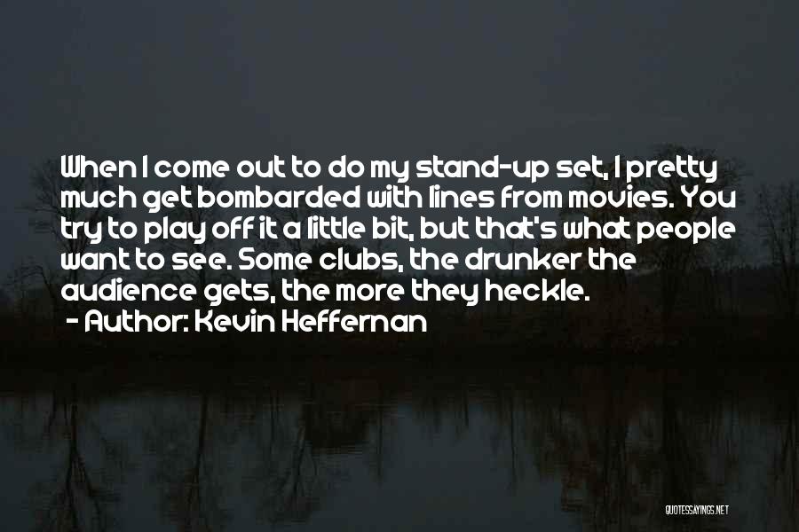 Kevin Heffernan Quotes: When I Come Out To Do My Stand-up Set, I Pretty Much Get Bombarded With Lines From Movies. You Try