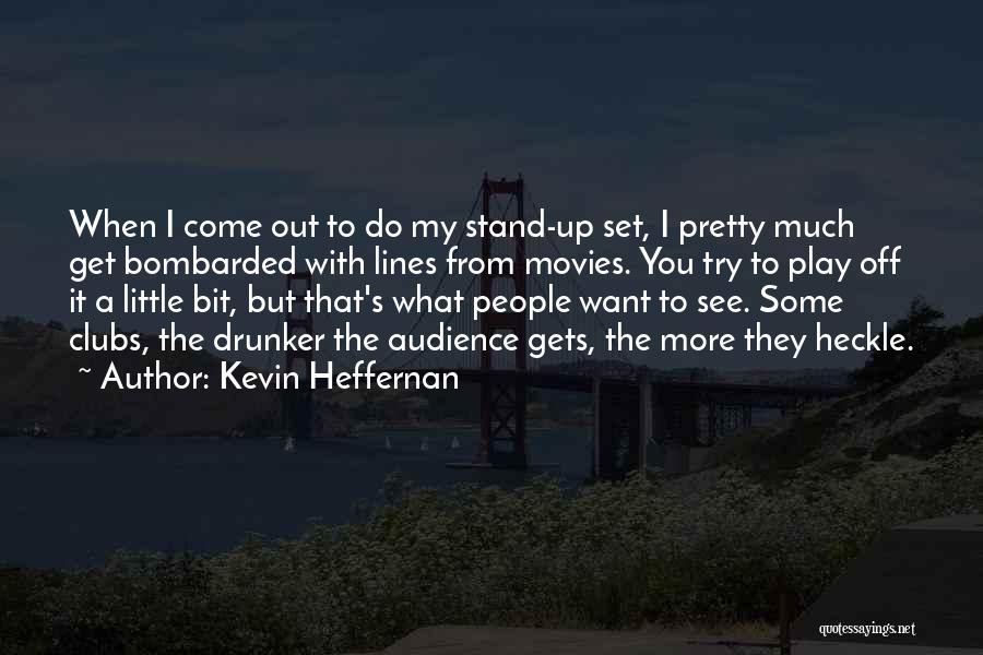 Kevin Heffernan Quotes: When I Come Out To Do My Stand-up Set, I Pretty Much Get Bombarded With Lines From Movies. You Try