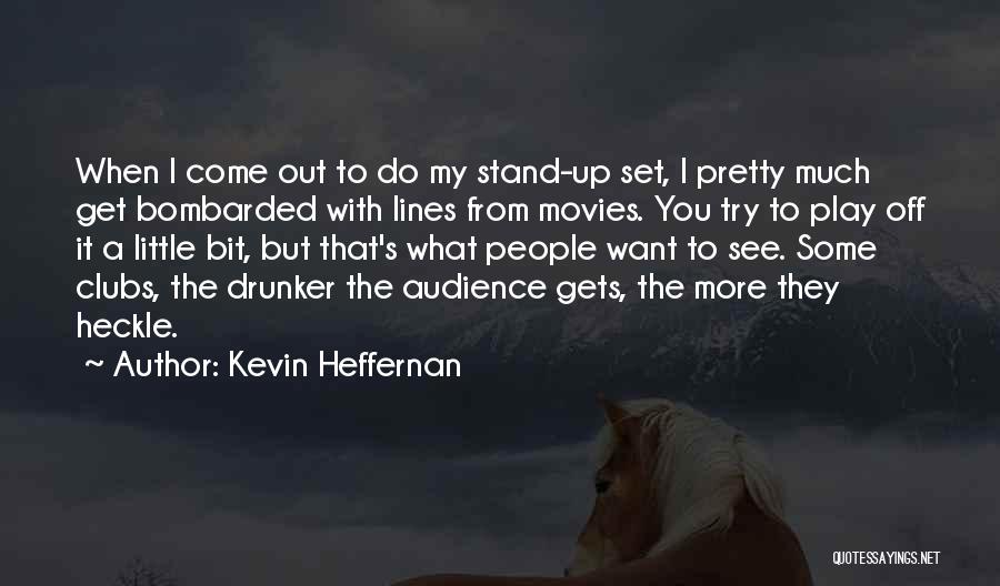 Kevin Heffernan Quotes: When I Come Out To Do My Stand-up Set, I Pretty Much Get Bombarded With Lines From Movies. You Try