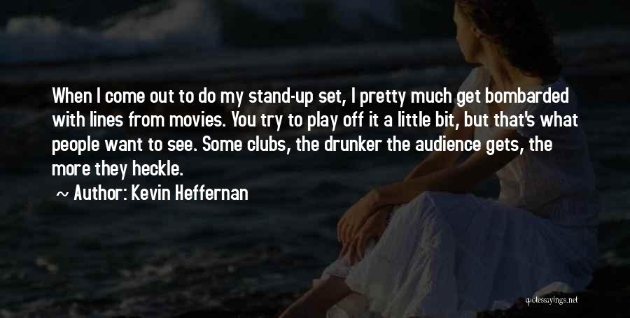 Kevin Heffernan Quotes: When I Come Out To Do My Stand-up Set, I Pretty Much Get Bombarded With Lines From Movies. You Try