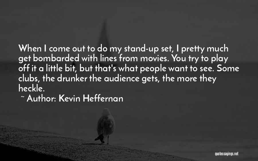Kevin Heffernan Quotes: When I Come Out To Do My Stand-up Set, I Pretty Much Get Bombarded With Lines From Movies. You Try