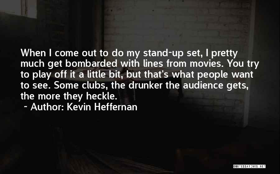 Kevin Heffernan Quotes: When I Come Out To Do My Stand-up Set, I Pretty Much Get Bombarded With Lines From Movies. You Try