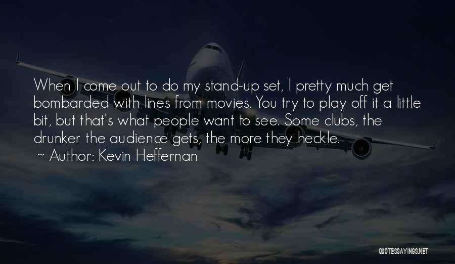 Kevin Heffernan Quotes: When I Come Out To Do My Stand-up Set, I Pretty Much Get Bombarded With Lines From Movies. You Try