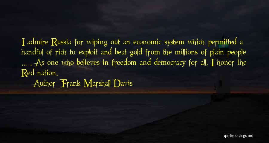 Frank Marshall Davis Quotes: I Admire Russia For Wiping Out An Economic System Which Permitted A Handful Of Rich To Exploit And Beat Gold