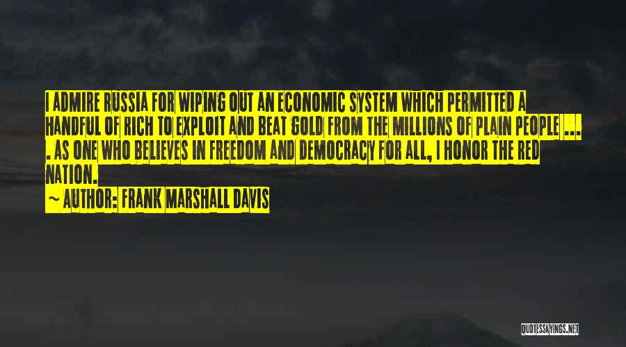 Frank Marshall Davis Quotes: I Admire Russia For Wiping Out An Economic System Which Permitted A Handful Of Rich To Exploit And Beat Gold