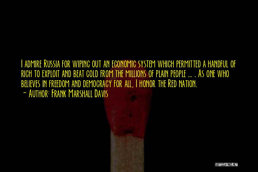 Frank Marshall Davis Quotes: I Admire Russia For Wiping Out An Economic System Which Permitted A Handful Of Rich To Exploit And Beat Gold