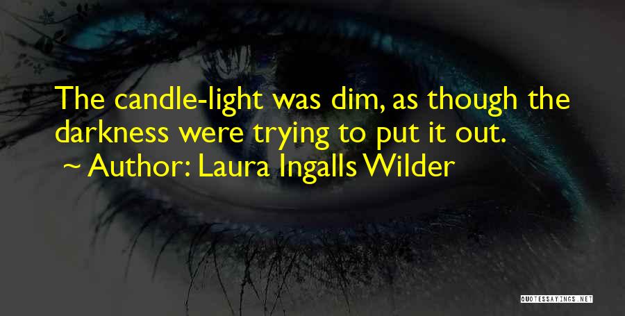 Laura Ingalls Wilder Quotes: The Candle-light Was Dim, As Though The Darkness Were Trying To Put It Out.