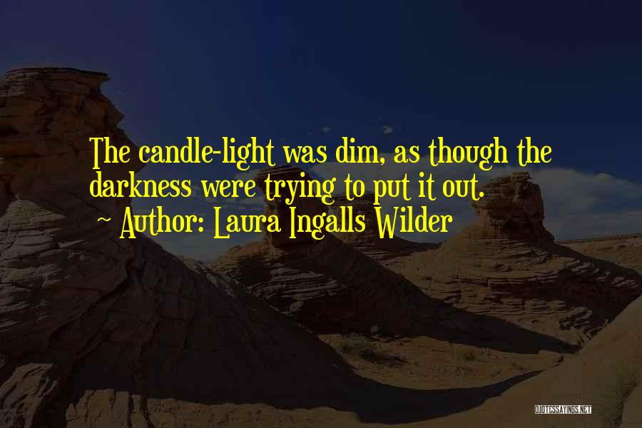 Laura Ingalls Wilder Quotes: The Candle-light Was Dim, As Though The Darkness Were Trying To Put It Out.