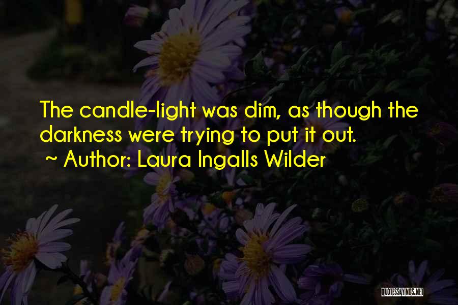 Laura Ingalls Wilder Quotes: The Candle-light Was Dim, As Though The Darkness Were Trying To Put It Out.