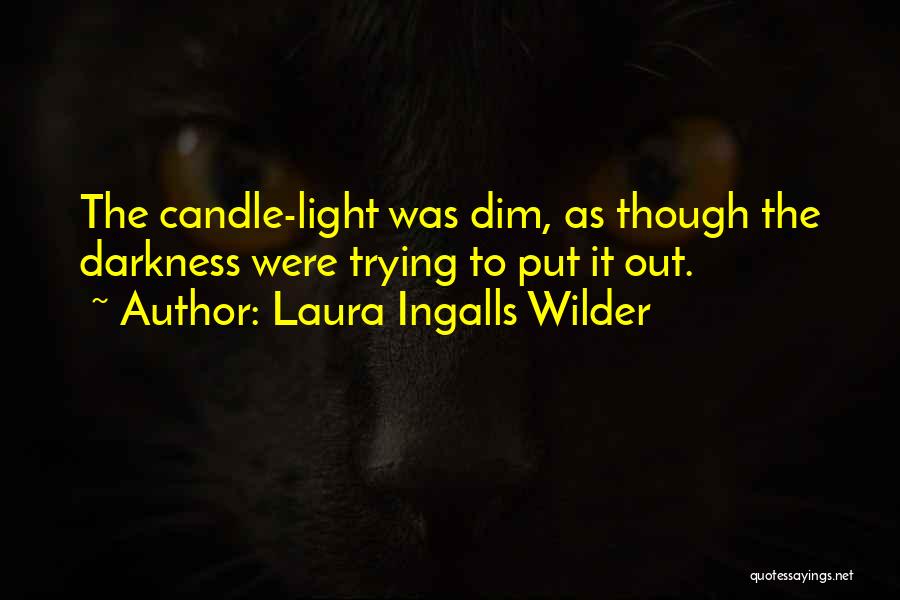 Laura Ingalls Wilder Quotes: The Candle-light Was Dim, As Though The Darkness Were Trying To Put It Out.