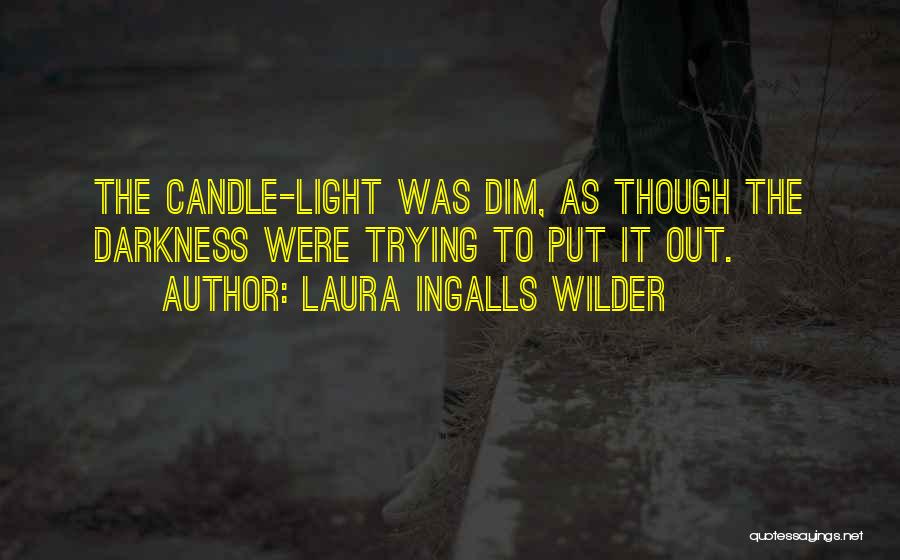 Laura Ingalls Wilder Quotes: The Candle-light Was Dim, As Though The Darkness Were Trying To Put It Out.