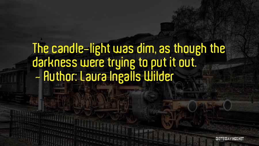 Laura Ingalls Wilder Quotes: The Candle-light Was Dim, As Though The Darkness Were Trying To Put It Out.