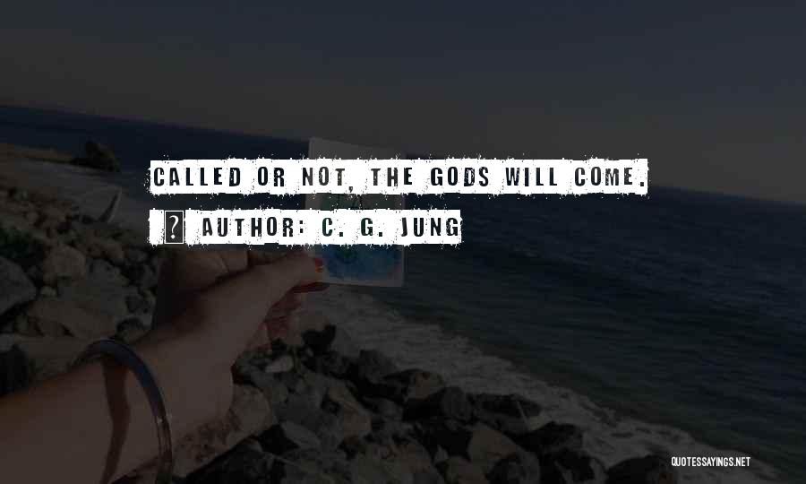 C. G. Jung Quotes: Called Or Not, The Gods Will Come.