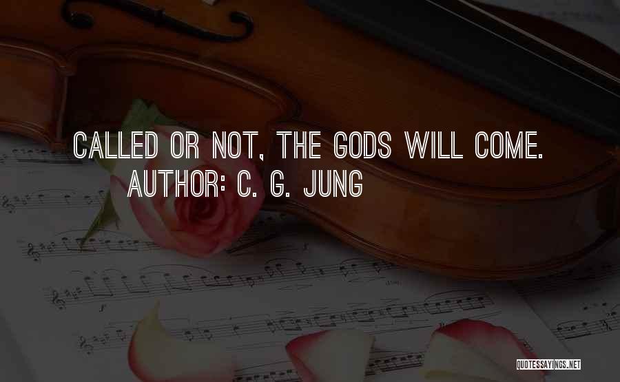C. G. Jung Quotes: Called Or Not, The Gods Will Come.