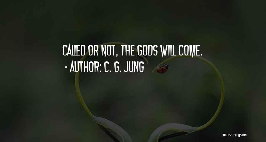 C. G. Jung Quotes: Called Or Not, The Gods Will Come.