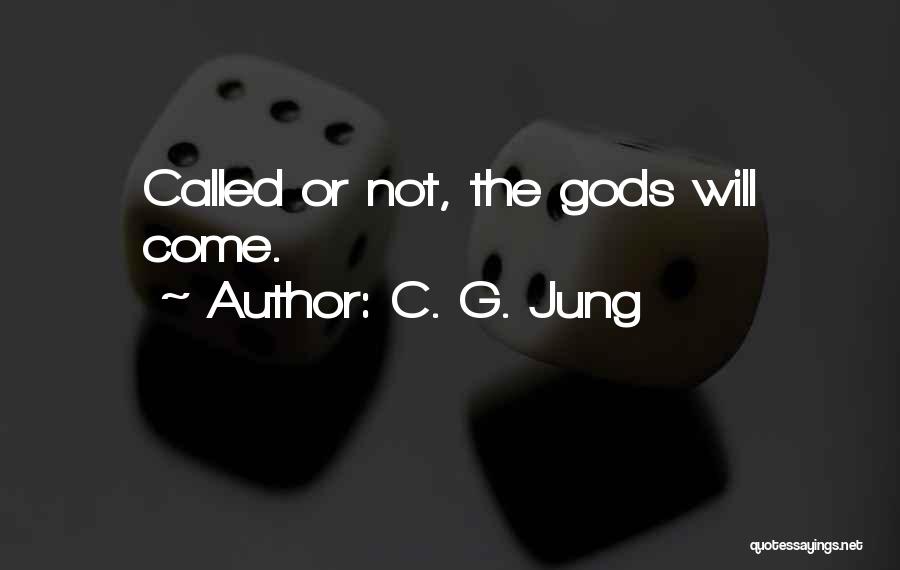 C. G. Jung Quotes: Called Or Not, The Gods Will Come.
