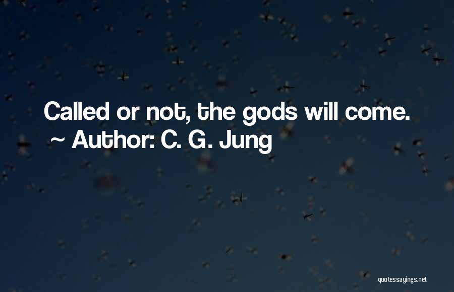 C. G. Jung Quotes: Called Or Not, The Gods Will Come.
