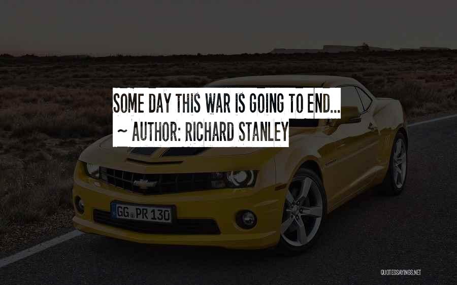 Richard Stanley Quotes: Some Day This War Is Going To End...