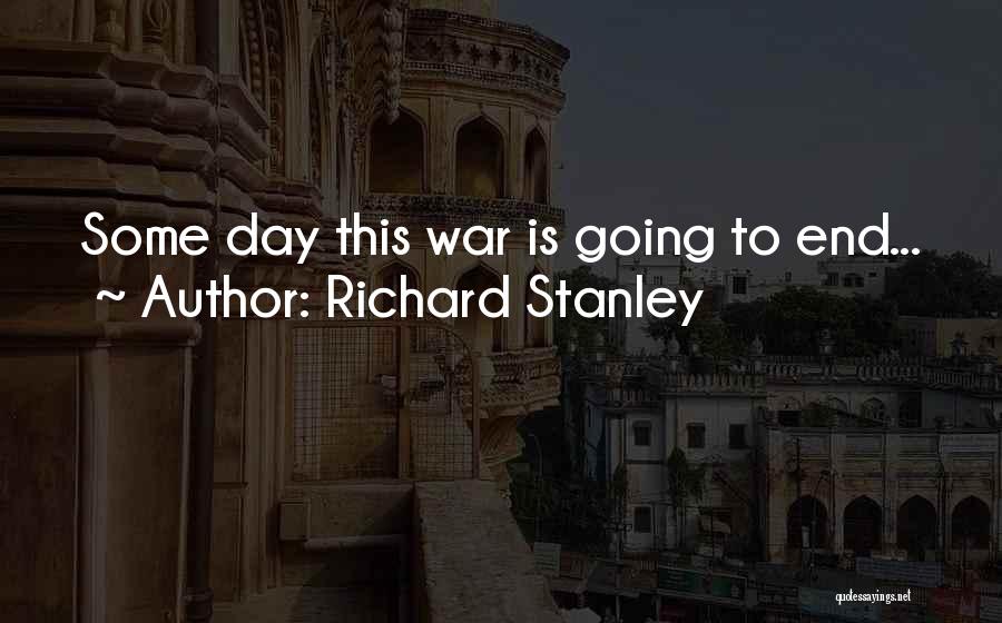 Richard Stanley Quotes: Some Day This War Is Going To End...