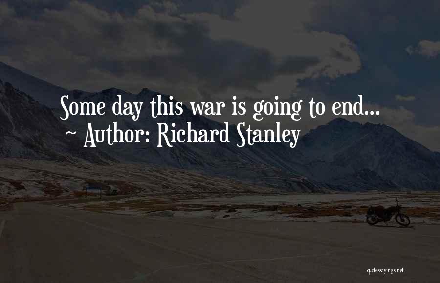 Richard Stanley Quotes: Some Day This War Is Going To End...