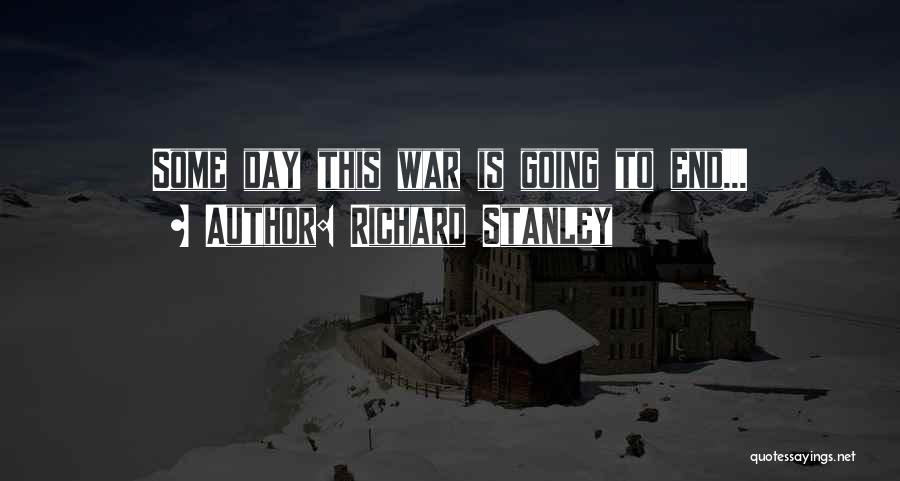 Richard Stanley Quotes: Some Day This War Is Going To End...