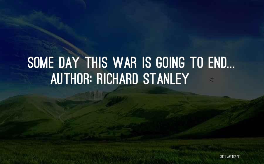 Richard Stanley Quotes: Some Day This War Is Going To End...