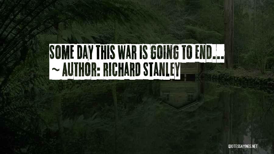 Richard Stanley Quotes: Some Day This War Is Going To End...