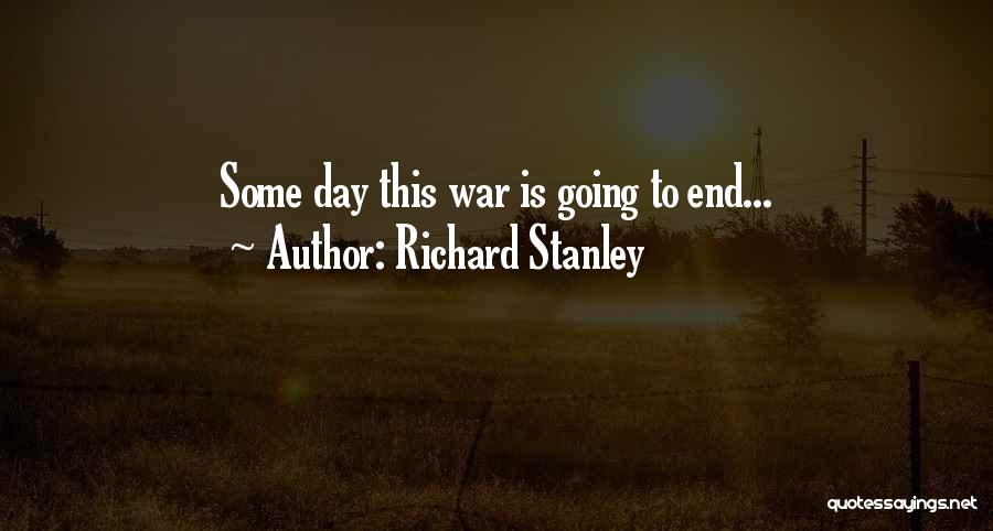 Richard Stanley Quotes: Some Day This War Is Going To End...