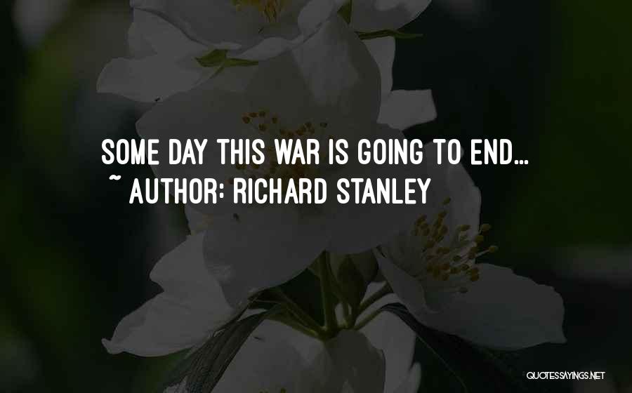 Richard Stanley Quotes: Some Day This War Is Going To End...