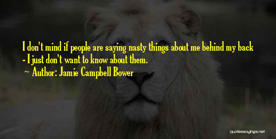 Jamie Campbell Bower Quotes: I Don't Mind If People Are Saying Nasty Things About Me Behind My Back - I Just Don't Want To