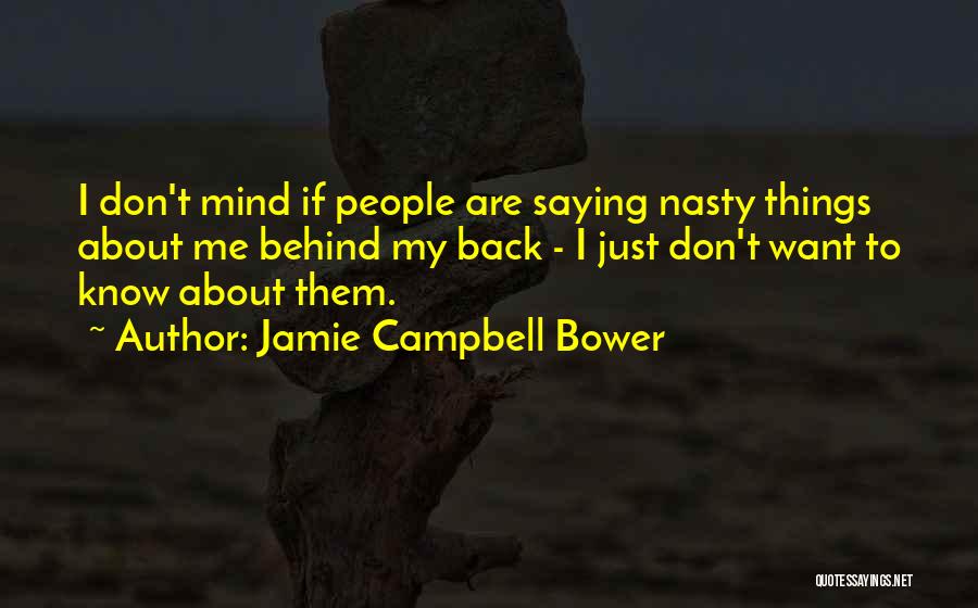 Jamie Campbell Bower Quotes: I Don't Mind If People Are Saying Nasty Things About Me Behind My Back - I Just Don't Want To