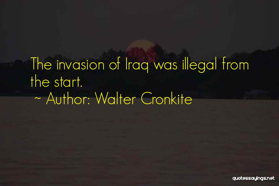 Walter Cronkite Quotes: The Invasion Of Iraq Was Illegal From The Start.