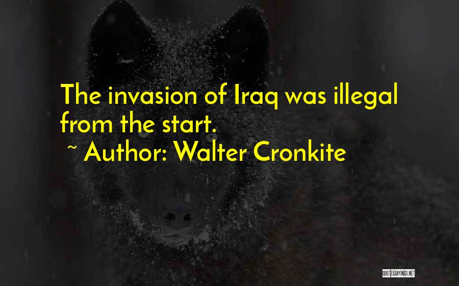 Walter Cronkite Quotes: The Invasion Of Iraq Was Illegal From The Start.