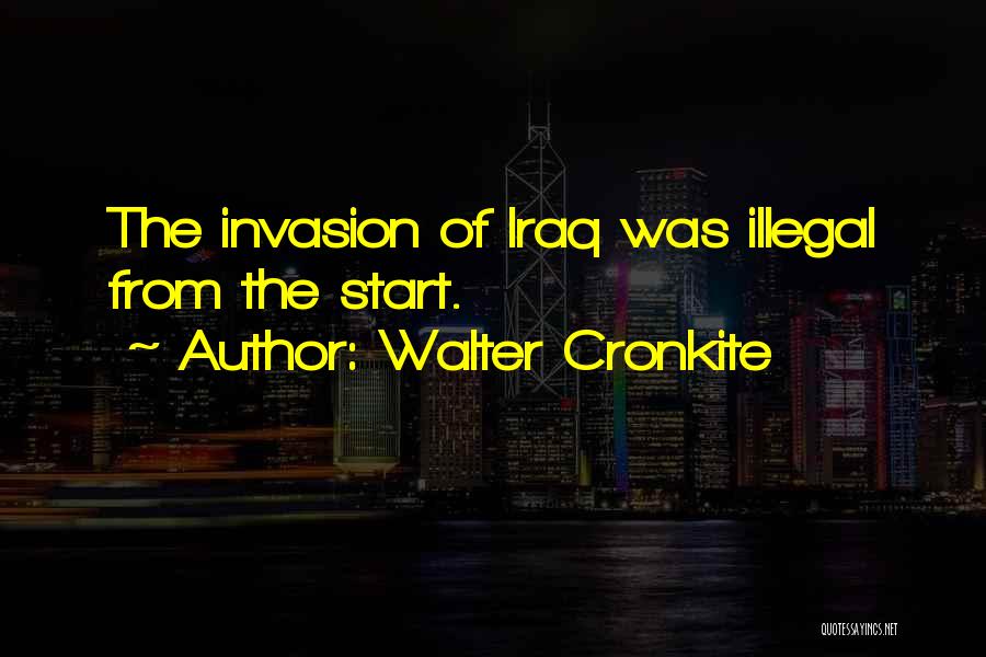 Walter Cronkite Quotes: The Invasion Of Iraq Was Illegal From The Start.