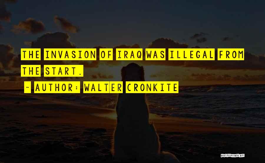 Walter Cronkite Quotes: The Invasion Of Iraq Was Illegal From The Start.