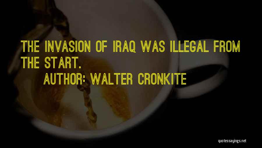 Walter Cronkite Quotes: The Invasion Of Iraq Was Illegal From The Start.