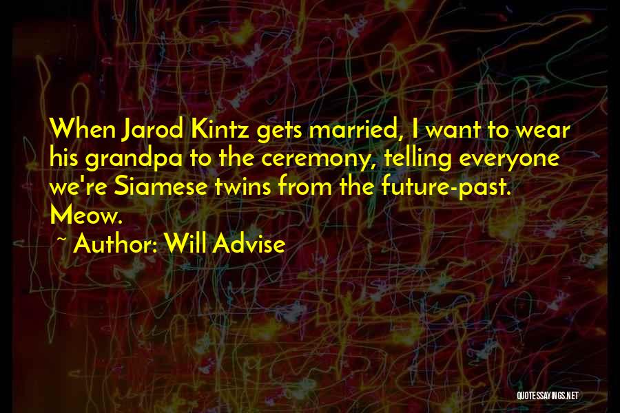 Will Advise Quotes: When Jarod Kintz Gets Married, I Want To Wear His Grandpa To The Ceremony, Telling Everyone We're Siamese Twins From