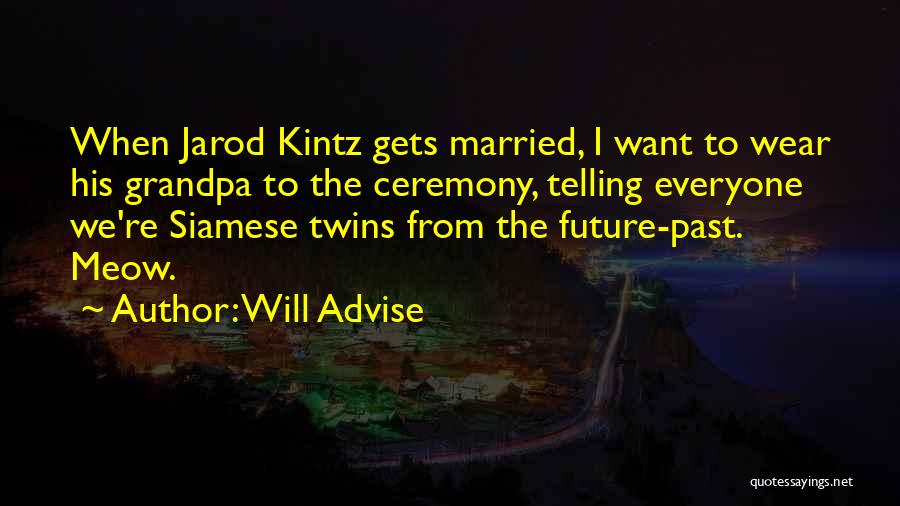 Will Advise Quotes: When Jarod Kintz Gets Married, I Want To Wear His Grandpa To The Ceremony, Telling Everyone We're Siamese Twins From