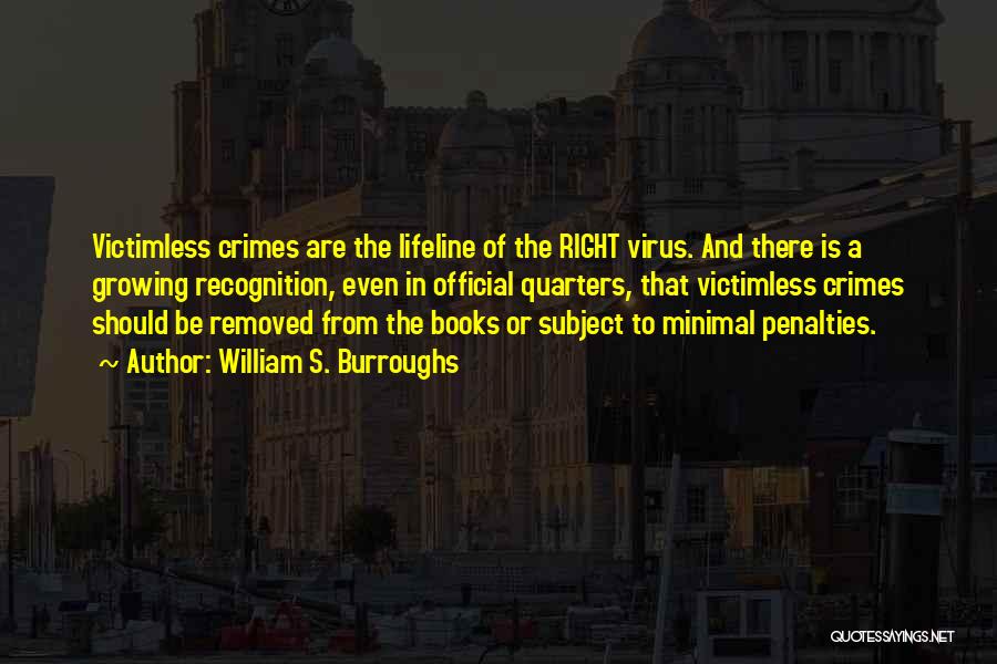 William S. Burroughs Quotes: Victimless Crimes Are The Lifeline Of The Right Virus. And There Is A Growing Recognition, Even In Official Quarters, That