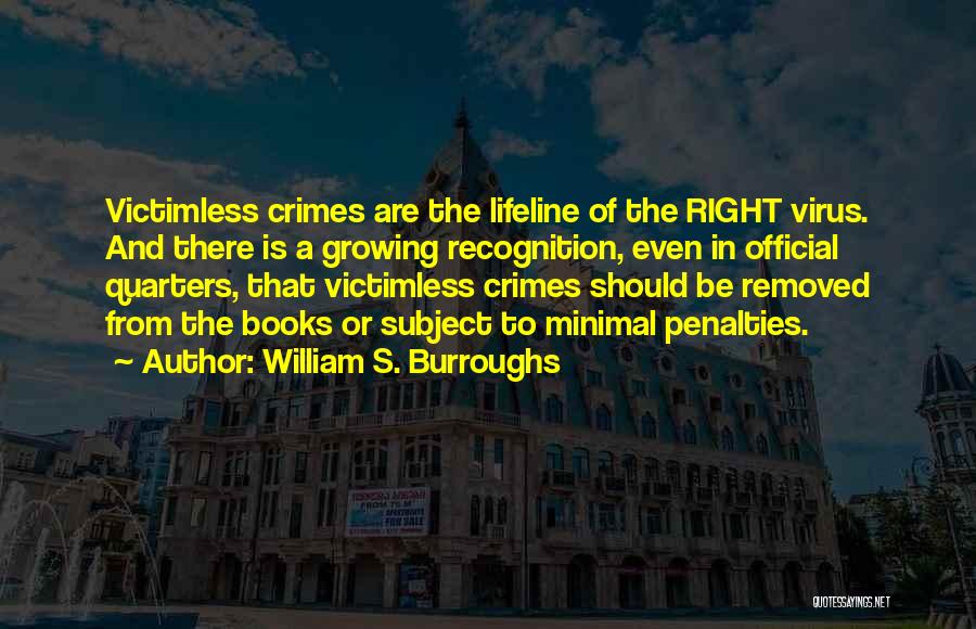 William S. Burroughs Quotes: Victimless Crimes Are The Lifeline Of The Right Virus. And There Is A Growing Recognition, Even In Official Quarters, That