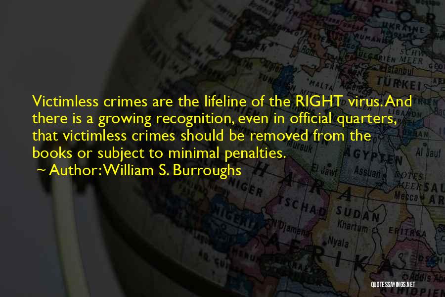 William S. Burroughs Quotes: Victimless Crimes Are The Lifeline Of The Right Virus. And There Is A Growing Recognition, Even In Official Quarters, That