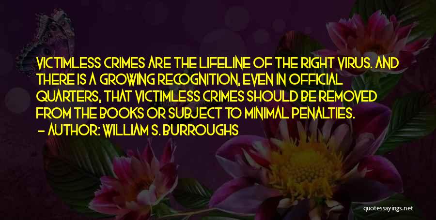 William S. Burroughs Quotes: Victimless Crimes Are The Lifeline Of The Right Virus. And There Is A Growing Recognition, Even In Official Quarters, That
