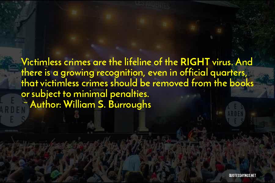 William S. Burroughs Quotes: Victimless Crimes Are The Lifeline Of The Right Virus. And There Is A Growing Recognition, Even In Official Quarters, That