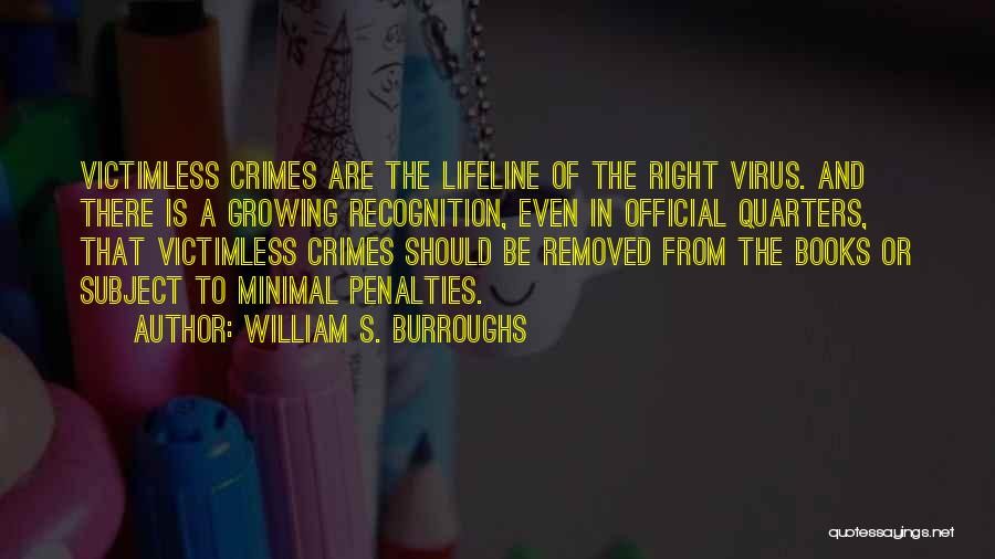 William S. Burroughs Quotes: Victimless Crimes Are The Lifeline Of The Right Virus. And There Is A Growing Recognition, Even In Official Quarters, That