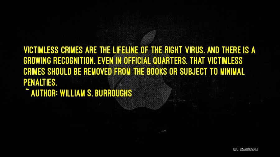 William S. Burroughs Quotes: Victimless Crimes Are The Lifeline Of The Right Virus. And There Is A Growing Recognition, Even In Official Quarters, That