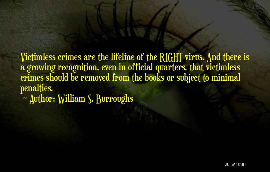 William S. Burroughs Quotes: Victimless Crimes Are The Lifeline Of The Right Virus. And There Is A Growing Recognition, Even In Official Quarters, That