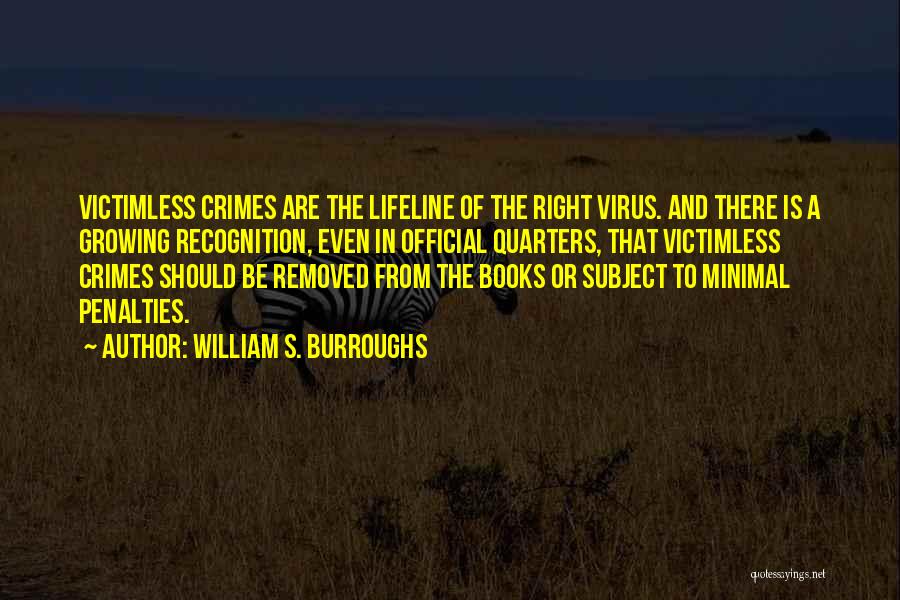 William S. Burroughs Quotes: Victimless Crimes Are The Lifeline Of The Right Virus. And There Is A Growing Recognition, Even In Official Quarters, That